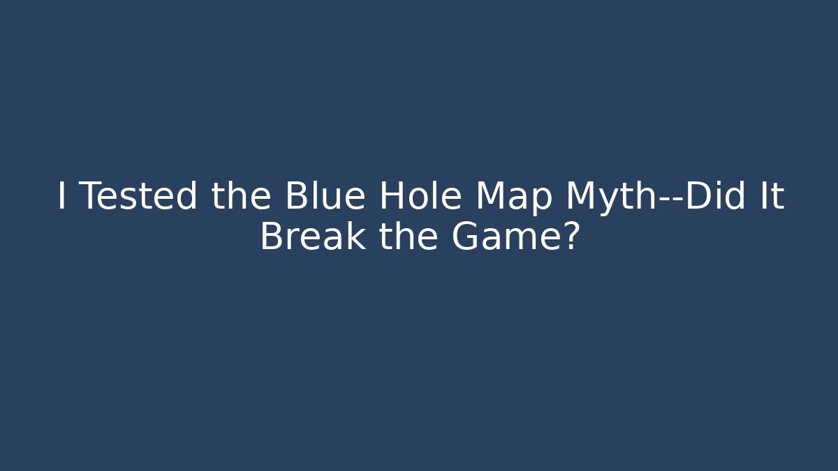 I Tested the Blue Hole Map Myth—Did It Break the Game?