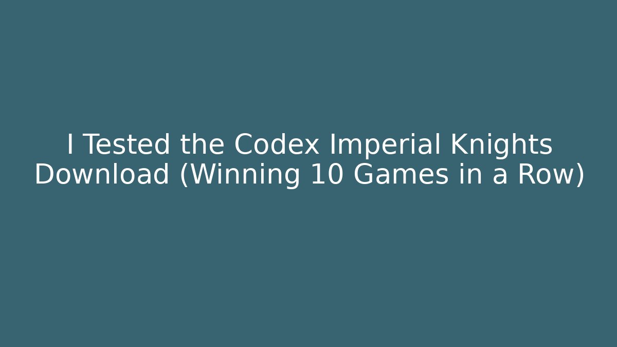 I Tested the Codex Imperial Knights Download (Winning 10 Games in a Row)