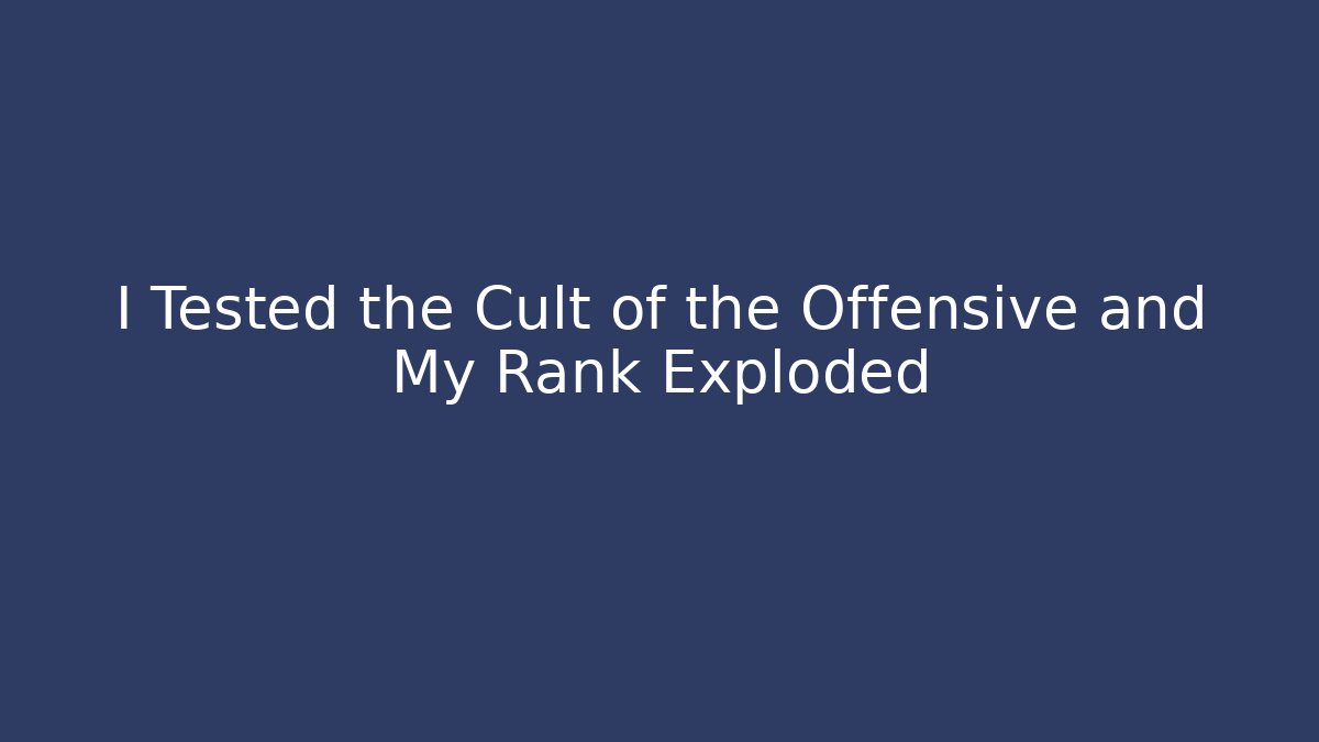 I Tested the Cult of the Offensive and My Rank Exploded