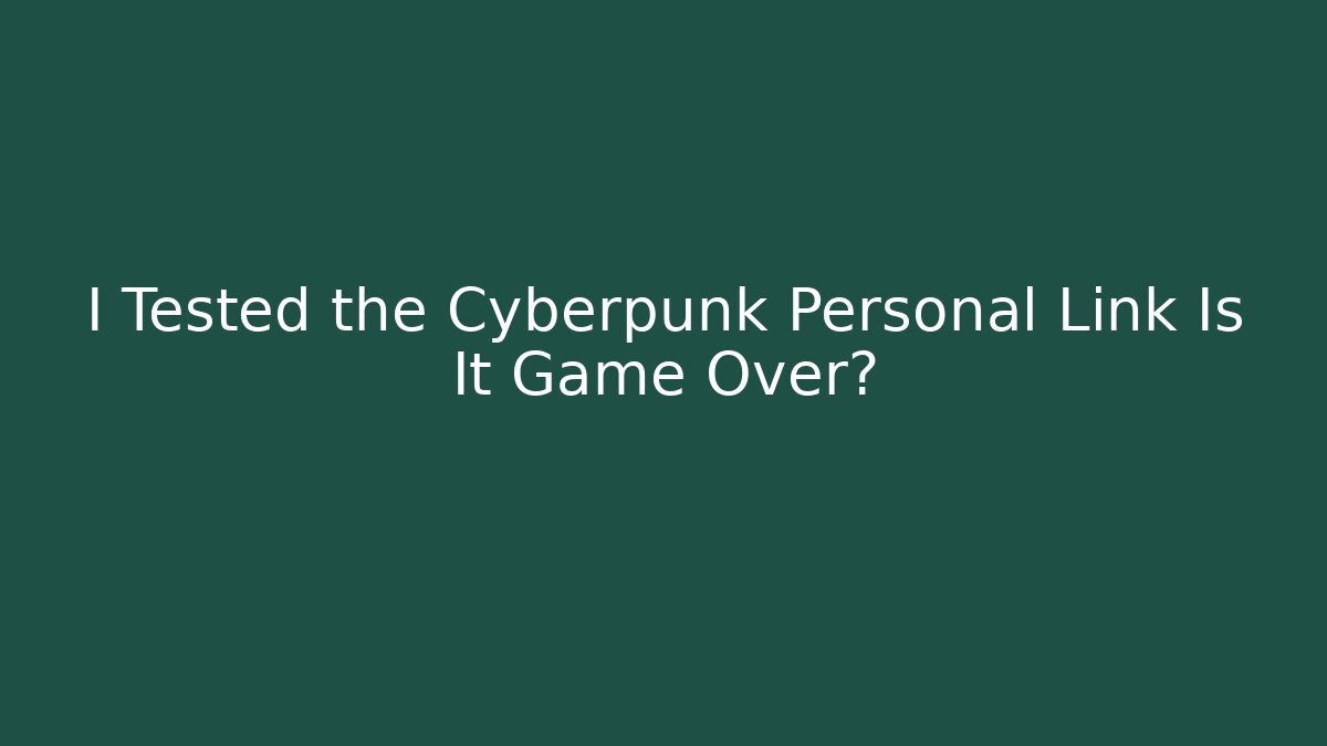 I Tested the Cyberpunk Personal Link Is It Game Over?
