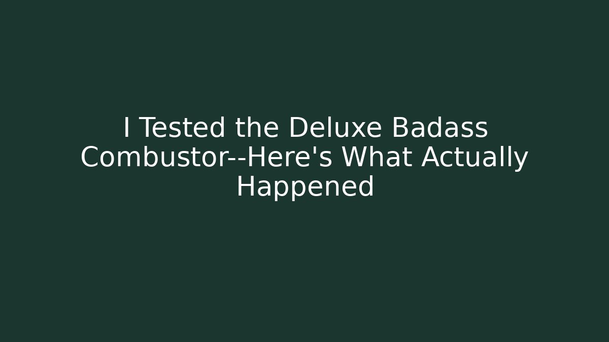 I Tested the Deluxe Badass Combustor—Here’s What Actually Happened - Método de Aprovação
