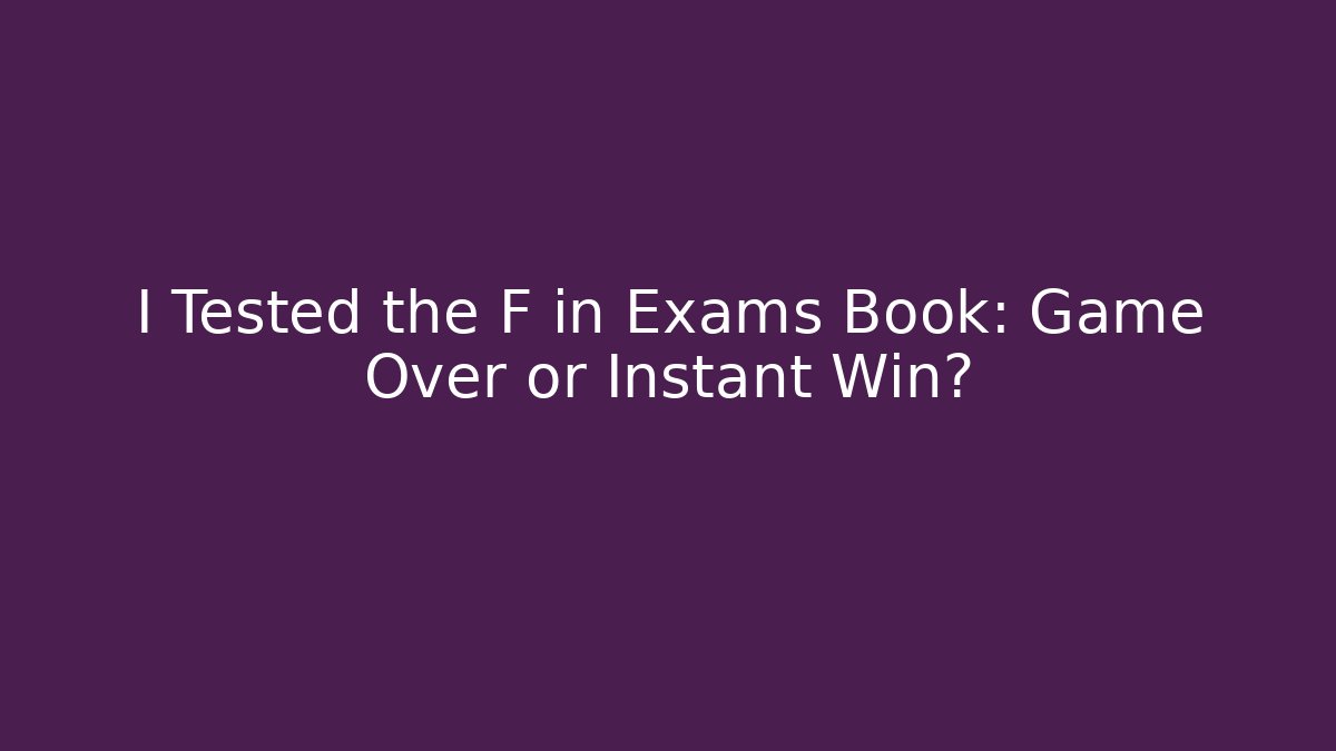 I Tested the F in Exams Book: Game Over or Instant Win?