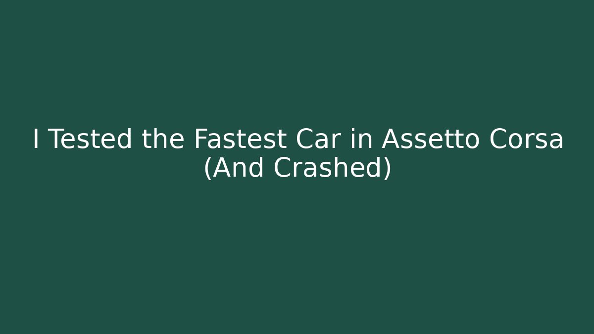I Tested the Fastest Car in Assetto Corsa (And Crashed)