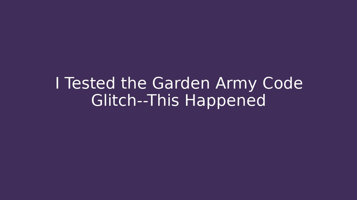 I Tested the Garden Army Code Glitch—This Happened