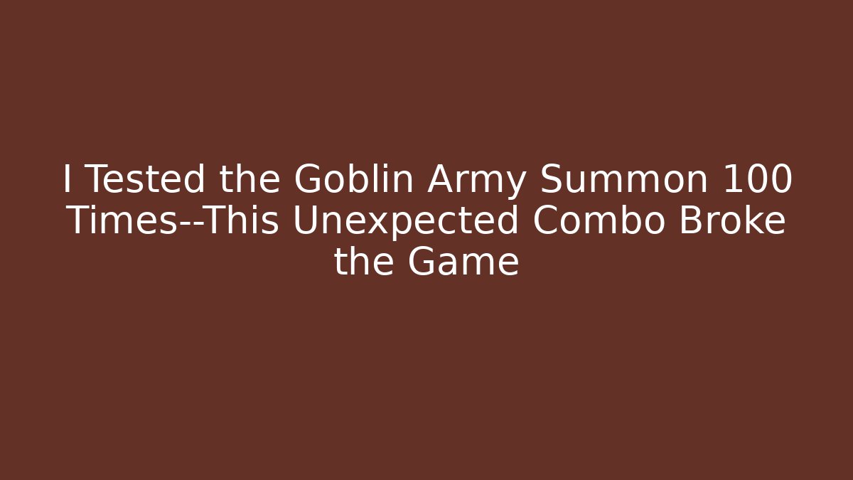 I Tested the Goblin Army Summon 100 Times—This Unexpected Combo Broke the Game