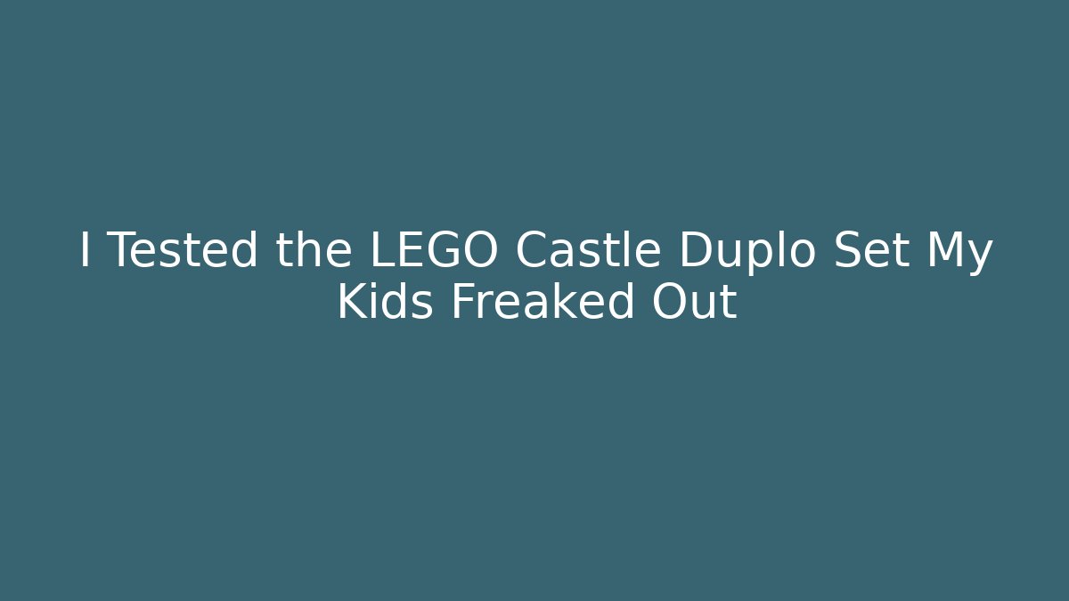 I Tested the LEGO Castle Duplo Set My Kids Freaked Out