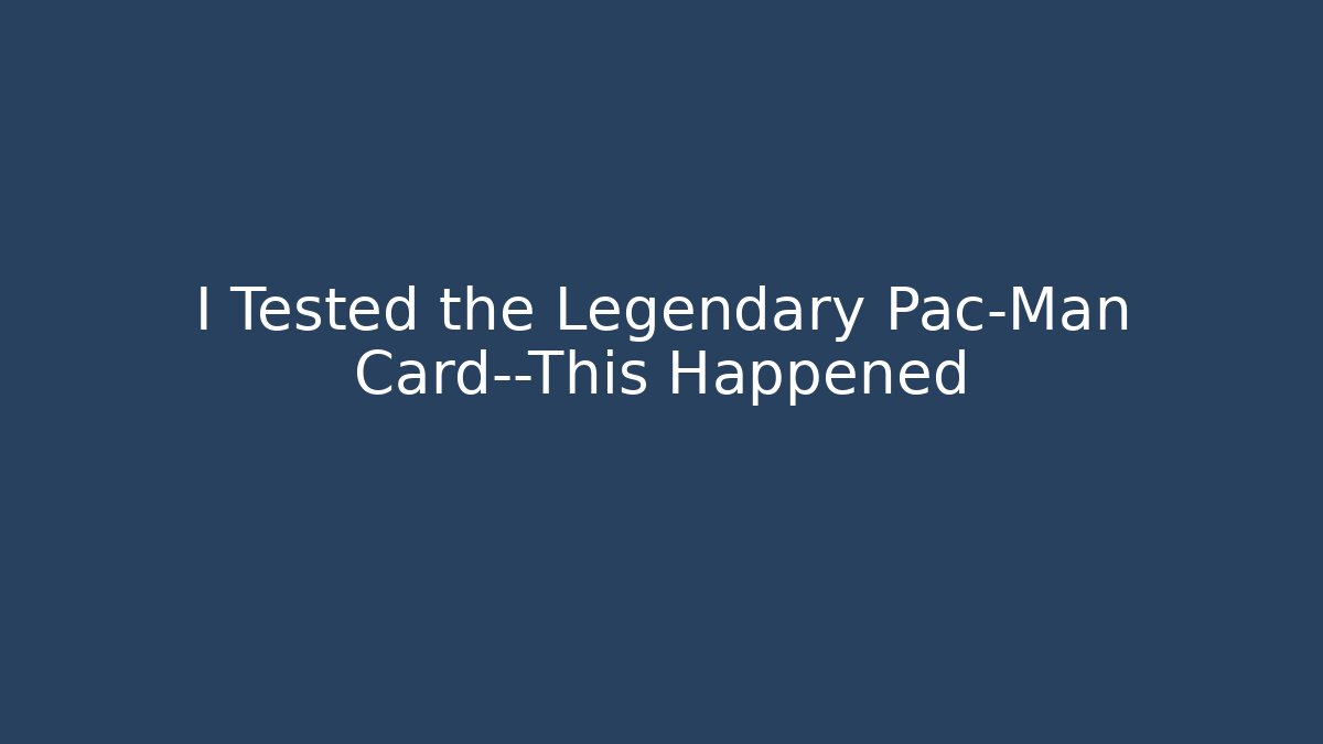 I Tested the Legendary Pac-Man Card—This Happened