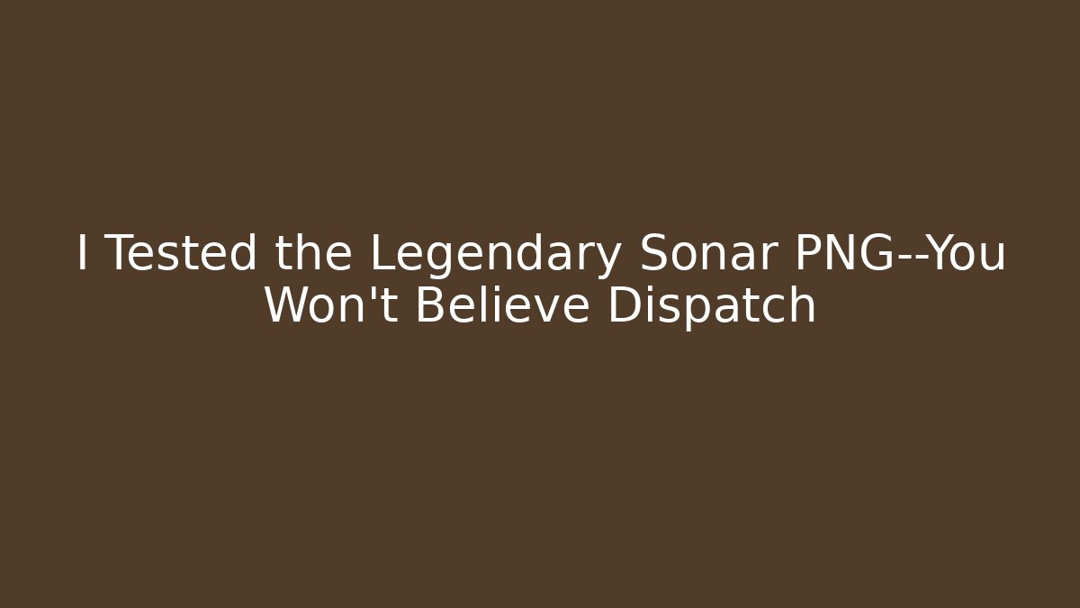 I Tested the Legendary Sonar PNG—You Won't Believe Dispatch