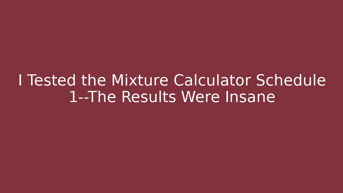 I Tested the Mixture Calculator Schedule 1—The Results Were Insane