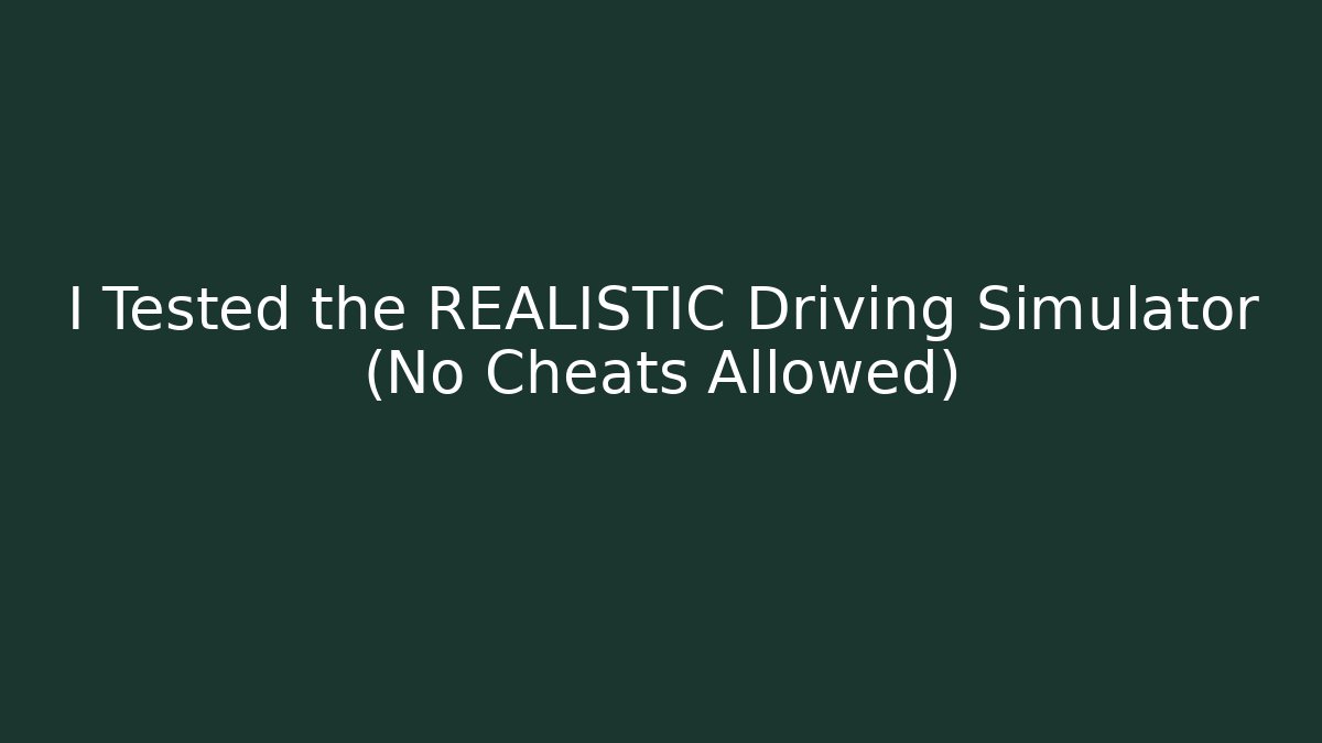 I Tested the REALISTIC Driving Simulator (No Cheats Allowed)