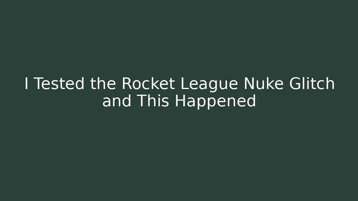 I Tested the Rocket League Nuke Glitch and This Happened