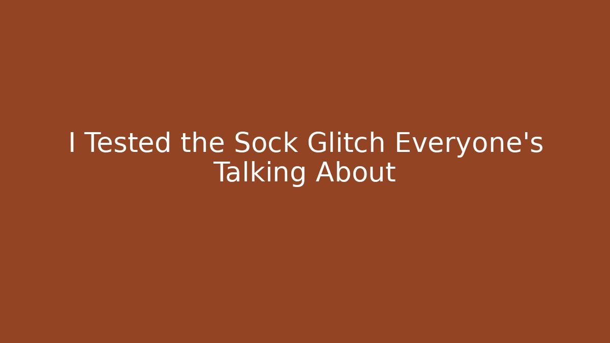 I Tested the Sock Glitch Everyone's Talking About