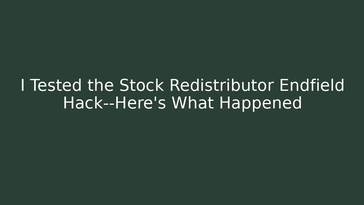 I Tested the Stock Redistributor Endfield Hack—Here's What Happened