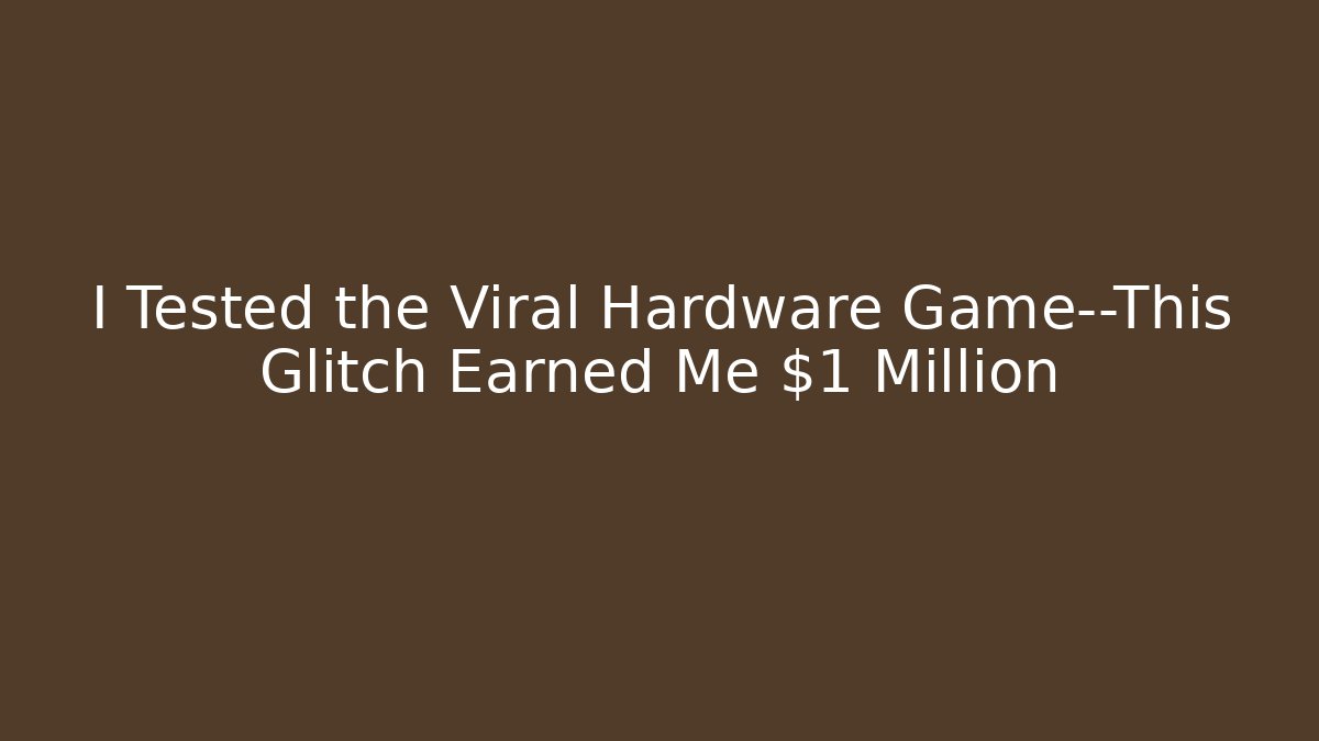 I Tested the Viral Hardware Game—This Glitch Earned Me $1 Million - Método de Aprovação