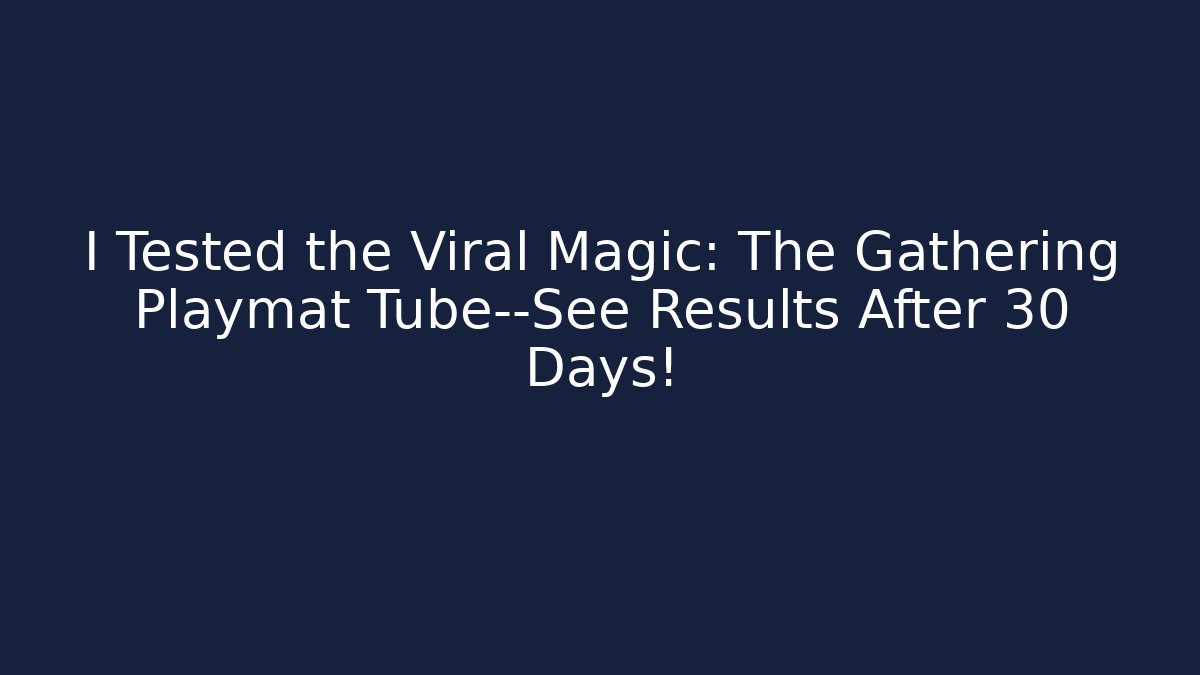 I Tested the Viral Magic: The Gathering Playmat Tube—See Results After 30 Days!