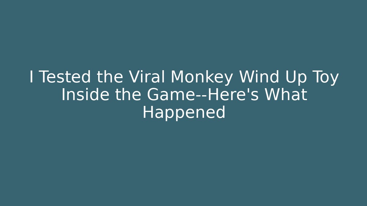 I Tested the Viral Monkey Wind Up Toy Inside the Game—Here’s What Happened