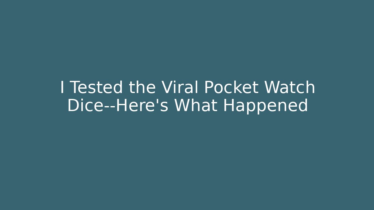 I Tested the Viral Pocket Watch Dice—Here's What Happened