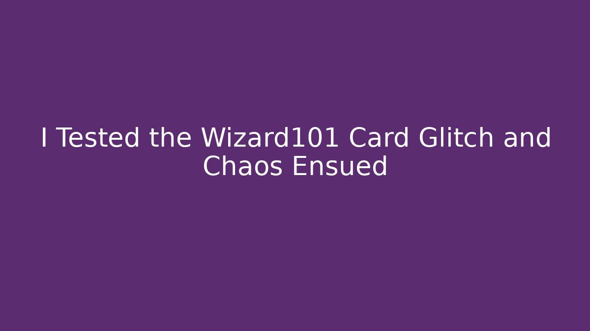 I Tested the Wizard101 Card Glitch and Chaos Ensued