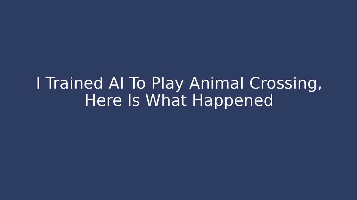 I Trained AI To Play Animal Crossing, Here Is What Happened