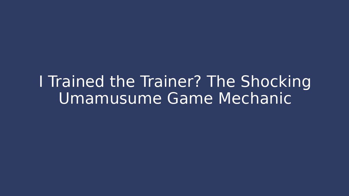 I Trained the Trainer? The Shocking Umamusume Game Mechanic