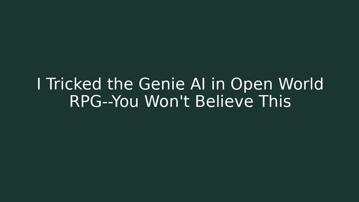 I Tricked the Genie AI in Open World RPG—You Won’t Believe This