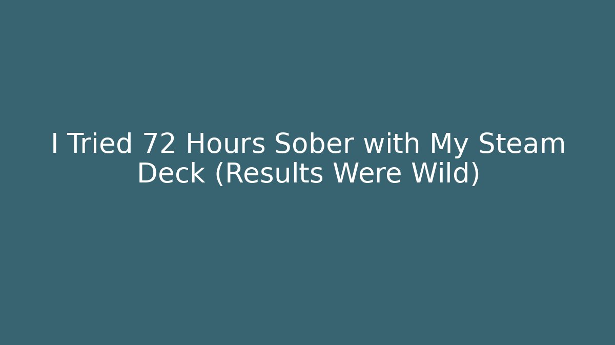 I Tried 72 Hours Sober with My Steam Deck (Results Were Wild) - Método de Aprovação