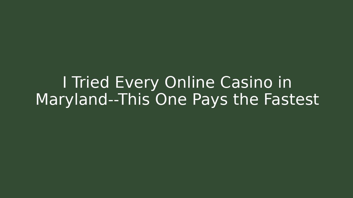 I Tried Every Online Casino in Maryland—This One Pays the Fastest