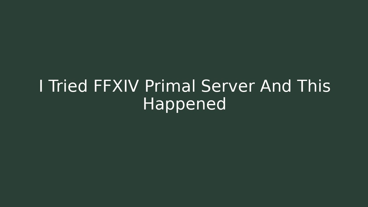 I Tried FFXIV Primal Server And This Happened