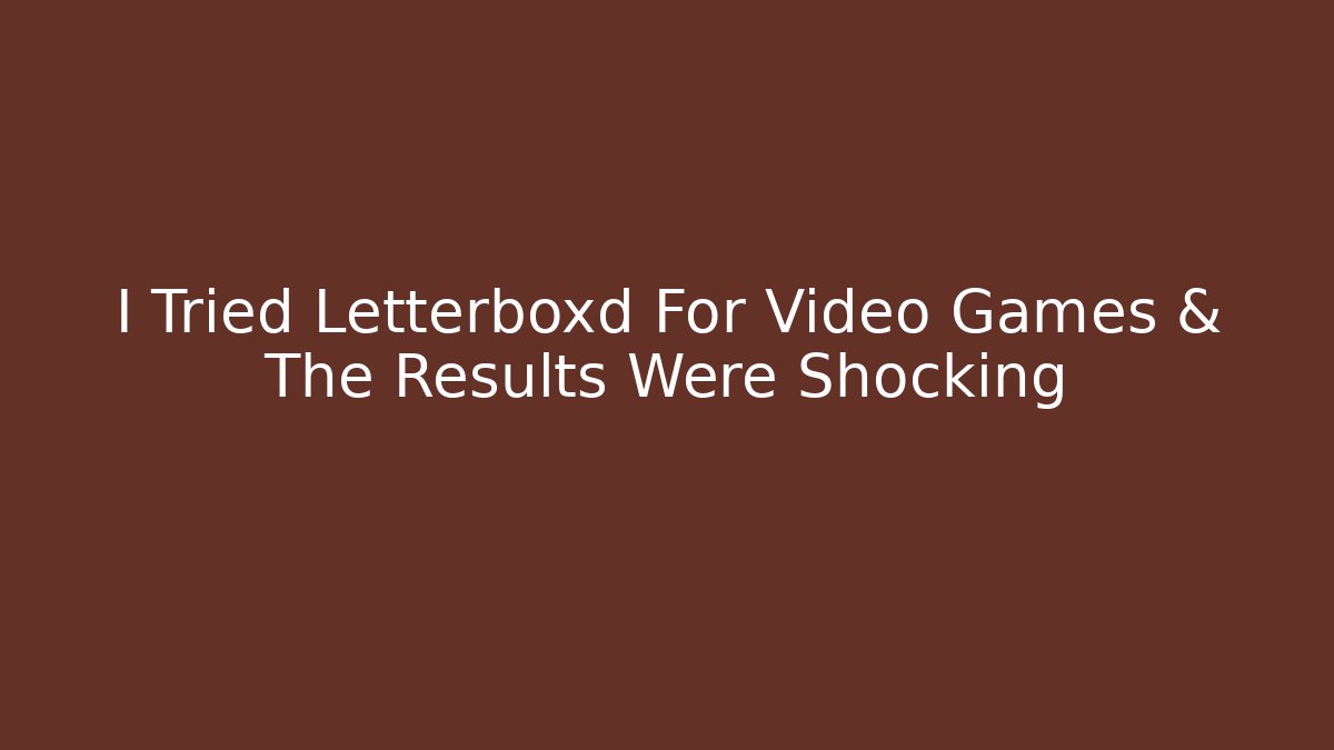 I Tried Letterboxd For Video Games & The Results Were Shocking