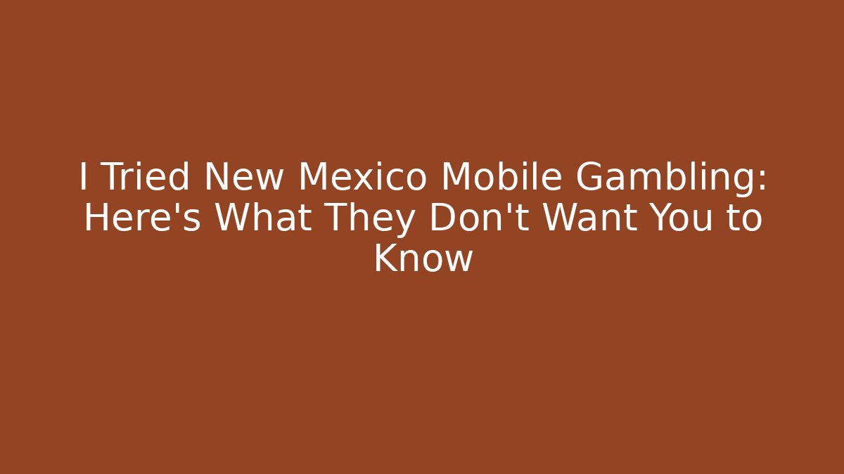 I Tried New Mexico Mobile Gambling: Here’s What They Don’t Want You to Know
