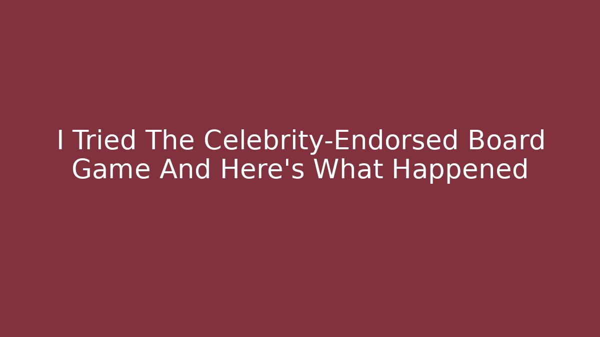 I Tried The Celebrity-Endorsed Board Game And Here's What Happened