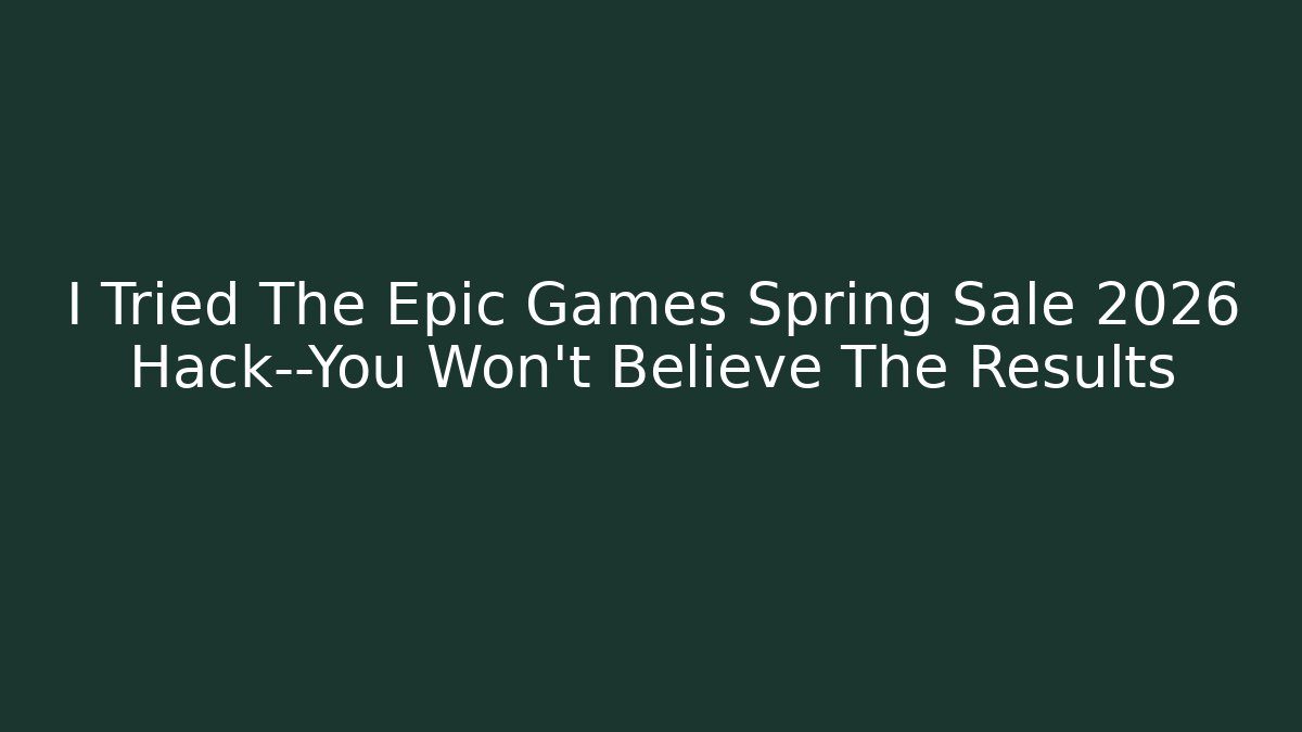 I Tried The Epic Games Spring Sale 2026 Hack—You Won't Believe The Results