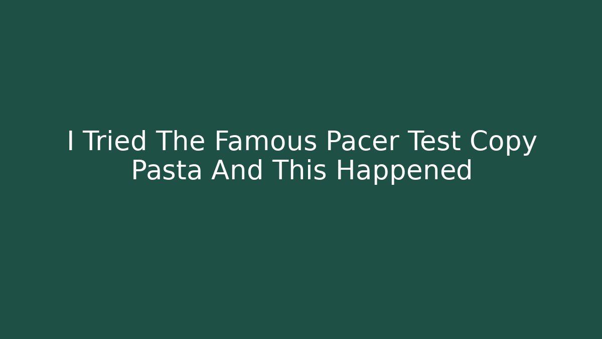 I Tried The Famous Pacer Test Copy Pasta And This Happened