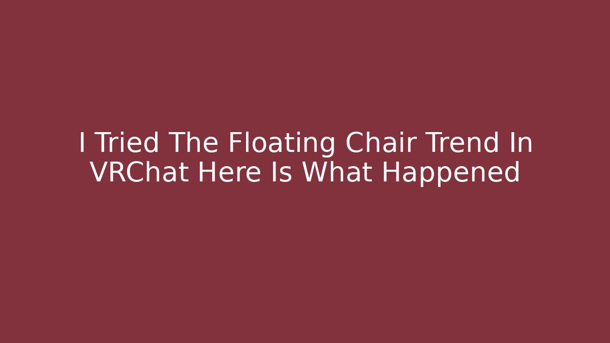 I Tried The Floating Chair Trend In VRChat Here Is What Happened
