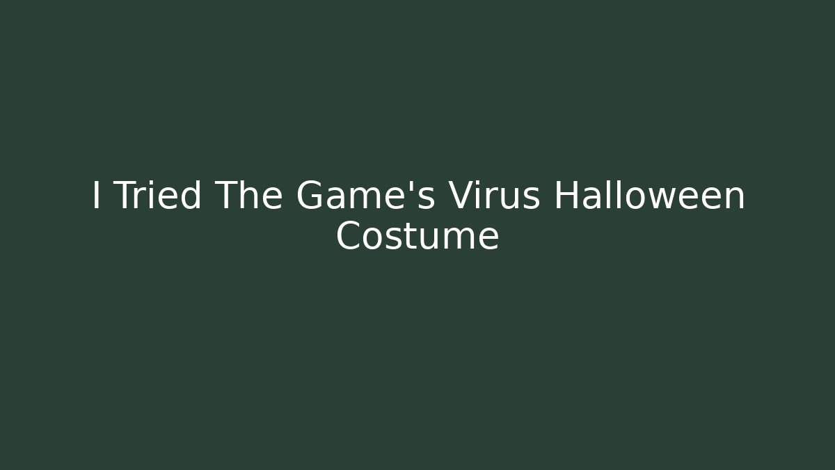 I Tried The Game's Virus Halloween Costume