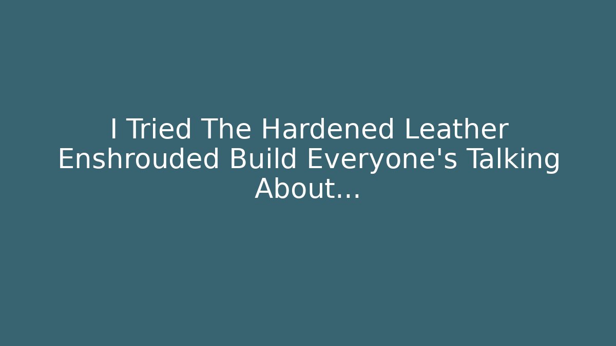 I Tried The Hardened Leather Enshrouded Build Everyone’s Talking About…