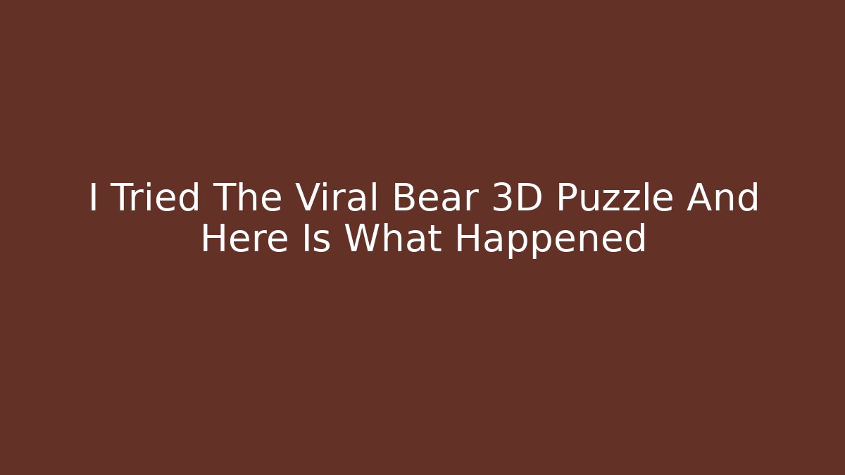 I Tried The Viral Bear 3D Puzzle And Here Is What Happened