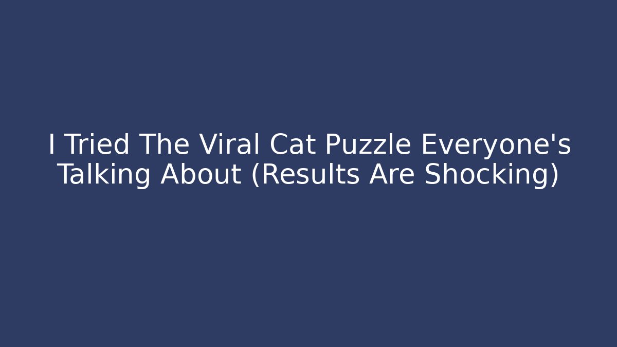 I Tried The Viral Cat Puzzle Everyone's Talking About (Results Are Shocking)