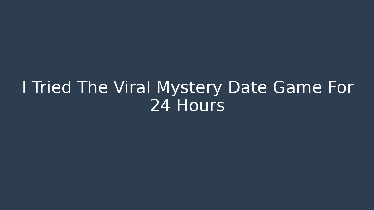I Tried The Viral Mystery Date Game For 24 Hours