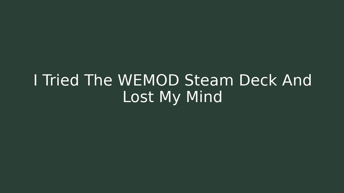I Tried The WEMOD Steam Deck And Lost My Mind