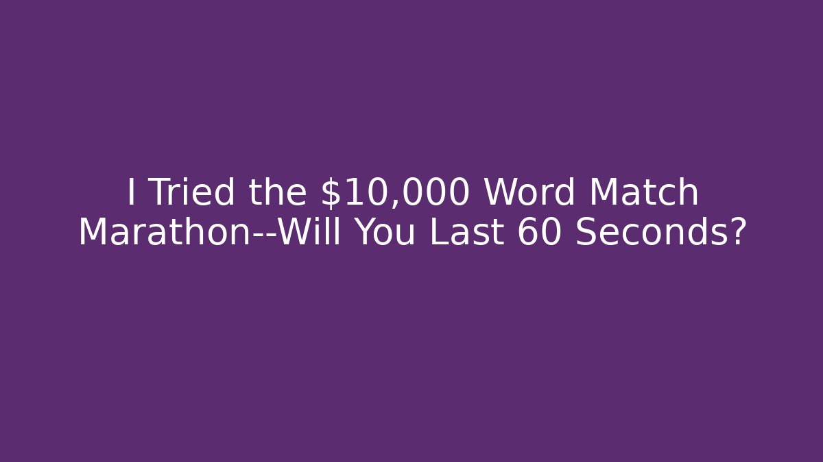 I Tried the $10,000 Word Match Marathon—Will You Last 60 Seconds?