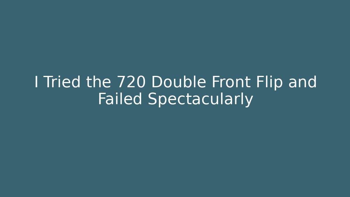I Tried the 720 Double Front Flip and Failed Spectacularly