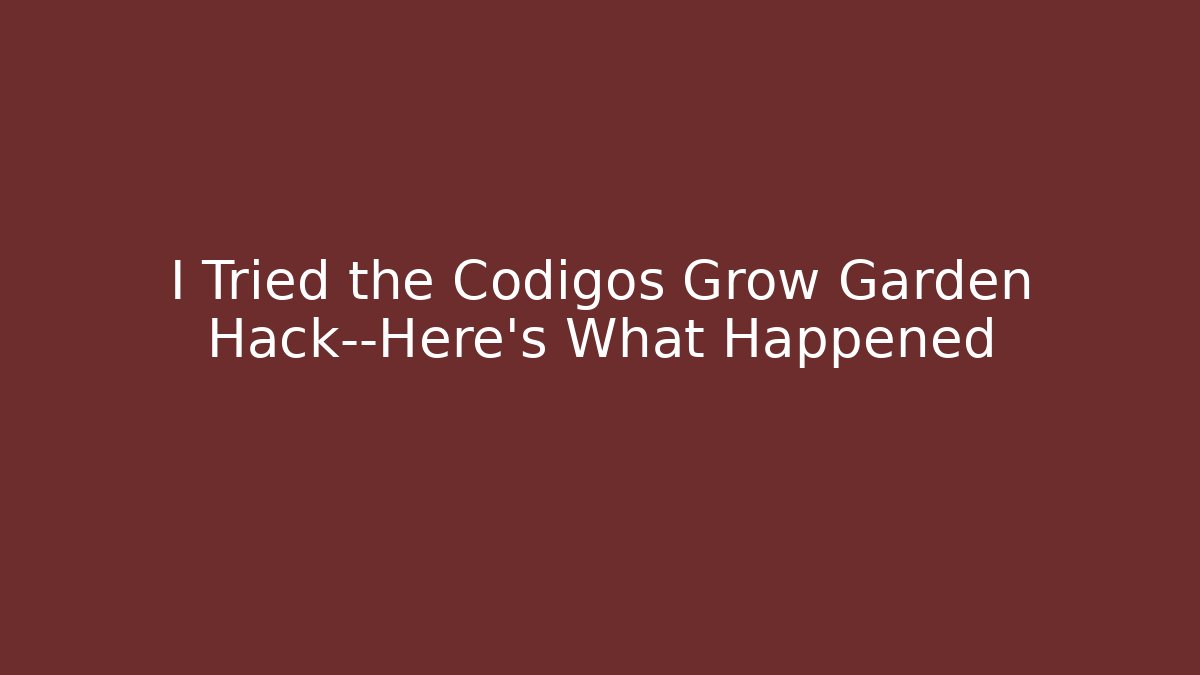 I Tried the Codigos Grow Garden Hack—Here's What Happened