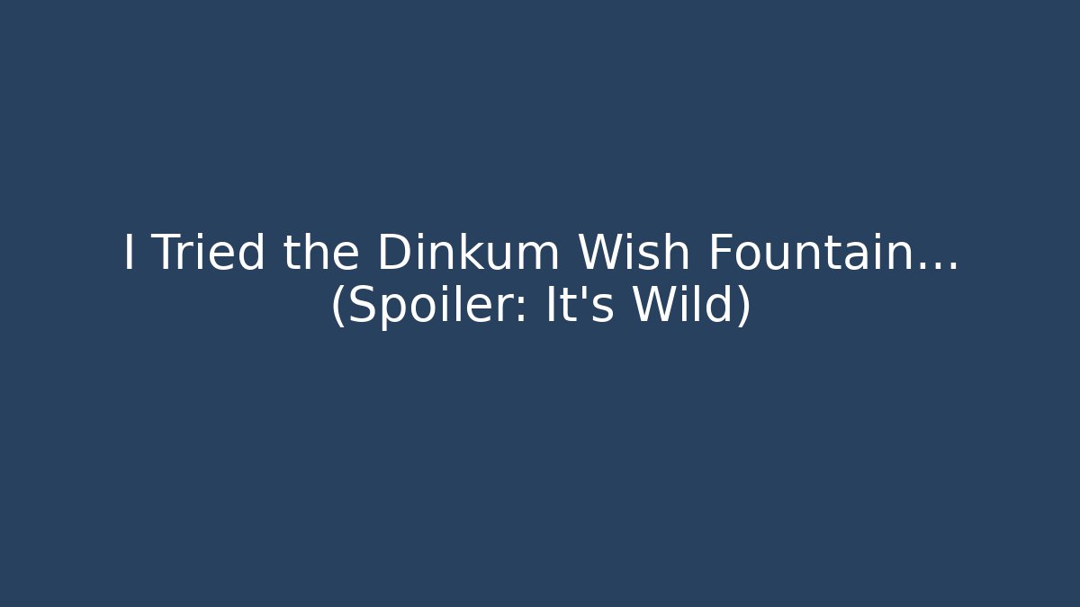 I Tried the Dinkum Wish Fountain... (Spoiler: It's Wild)