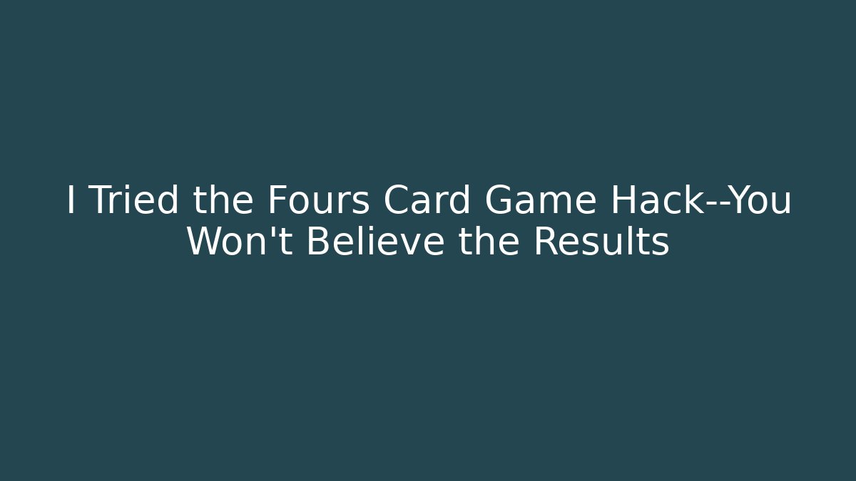 I Tried the Fours Card Game Hack—You Won’t Believe the Results