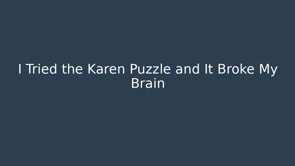 I Tried the Karen Puzzle and It Broke My Brain