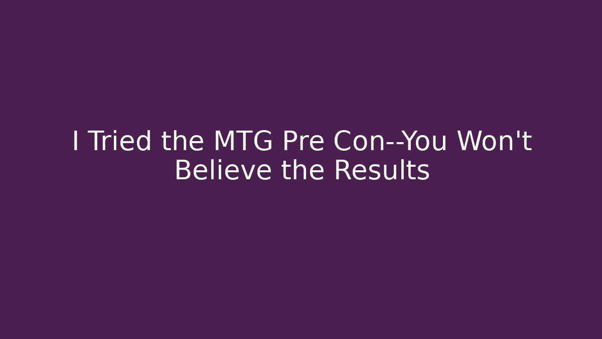 I Tried the MTG Pre Con—You Won't Believe the Results