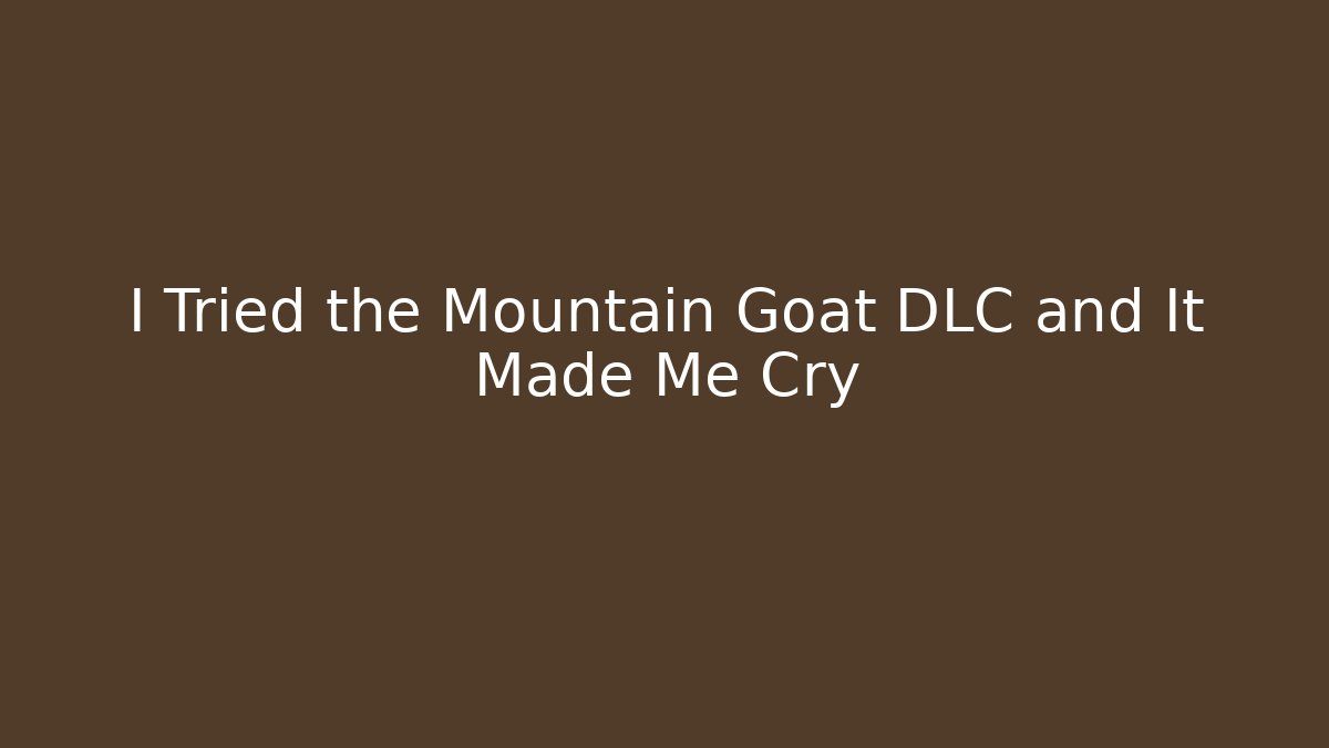 I Tried the Mountain Goat DLC and It Made Me Cry