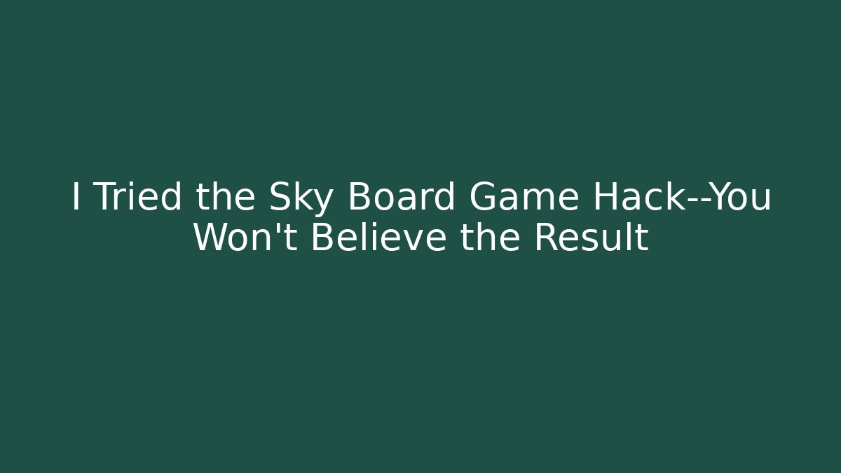 I Tried the Sky Board Game Hack—You Won't Believe the Result