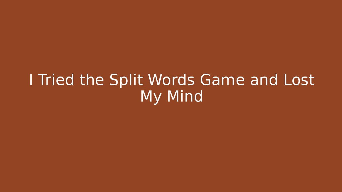 I Tried the Split Words Game and Lost My Mind